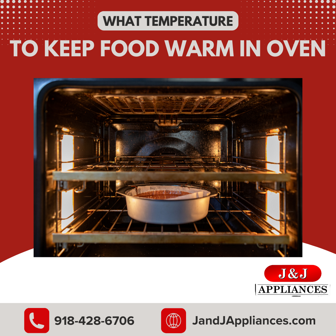 What Temperature To Keep Food Warm In Oven – J and J Appliances